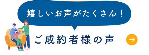 嬉しいお声がたくさん！ご成約者様の声